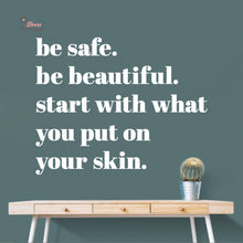 Load image into Gallery viewer, Be Safe Beautiful Start With What You Put On Skin Wall Decal Decotherapy