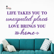 Load image into Gallery viewer, Life Takes You To Unexpected Places Love Brings You Home Wall Decal Decotherapy