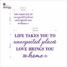 Load image into Gallery viewer, Life Takes You To Unexpected Places Love Brings You Home Wall Decal Decotherapy