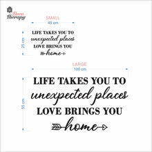 Load image into Gallery viewer, Life Takes You To Unexpected Places Love Brings You Home Wall Decal Decotherapy