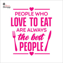 Load image into Gallery viewer, People Who Love To Eat Are Always The Best V1 Wall Decal Decotherapy