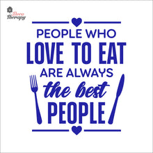 Load image into Gallery viewer, People Who Love To Eat Are Always The Best V1 Wall Decal Decotherapy