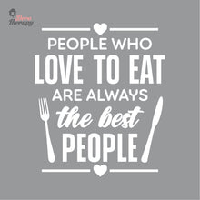 Load image into Gallery viewer, People Who Love To Eat Are Always The Best V1 Wall Decal Decotherapy