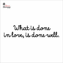 Load image into Gallery viewer, What Is Done In Love Is Done Well Wall Decal Decotherapy