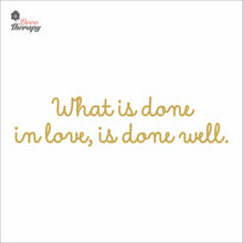 Load image into Gallery viewer, What Is Done In Love Is Done Well Wall Decal Decotherapy