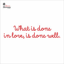 Load image into Gallery viewer, What Is Done In Love Is Done Well Wall Decal Decotherapy