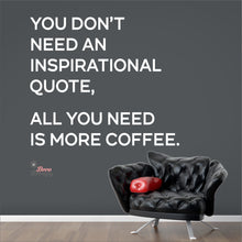 Load image into Gallery viewer, You Don't Need An Inspirational Quote All You Need Is More Coffee Wall Decal Decotherapy