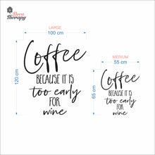 Load image into Gallery viewer, Coffee Because It Is Too Early For Wine Wall Decal Decotherapy