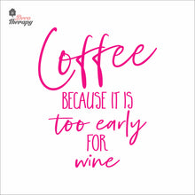 Load image into Gallery viewer, Coffee Because It Is Too Early For Wine Wall Decal Decotherapy