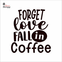Load image into Gallery viewer, Forget Love Fall In Coffee Wall Decal Decotherapy
