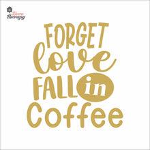 Load image into Gallery viewer, Forget Love Fall In Coffee Wall Decal Decotherapy