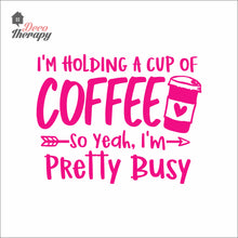 Load image into Gallery viewer, I'm Holding A Cup Of Coffee So I'm Pretty Busy Wall Decal