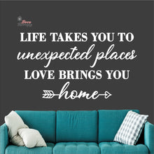 Load image into Gallery viewer, Life Takes You To Unexpected Places Love Brings You Home Wall Decal Decotherapy