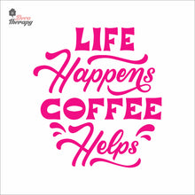 Load image into Gallery viewer, Life Happens Coffee Helps V1 Wall Decal Decotherapy