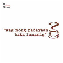Load image into Gallery viewer, Wag Mong Pabayaan Baka Lumamig Coffee Tea Wall Decal Decotherapy