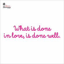 Load image into Gallery viewer, What Is Done In Love Is Done Well Wall Decal Decotherapy