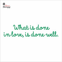 Load image into Gallery viewer, What Is Done In Love Is Done Well Wall Decal Decotherapy