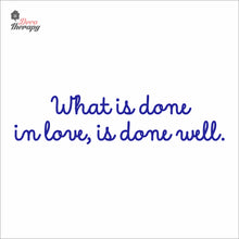 Load image into Gallery viewer, What Is Done In Love Is Done Well Wall Decal Decotherapy
