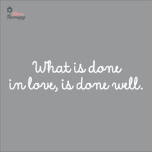 Load image into Gallery viewer, What Is Done In Love Is Done Well Wall Decal Decotherapy