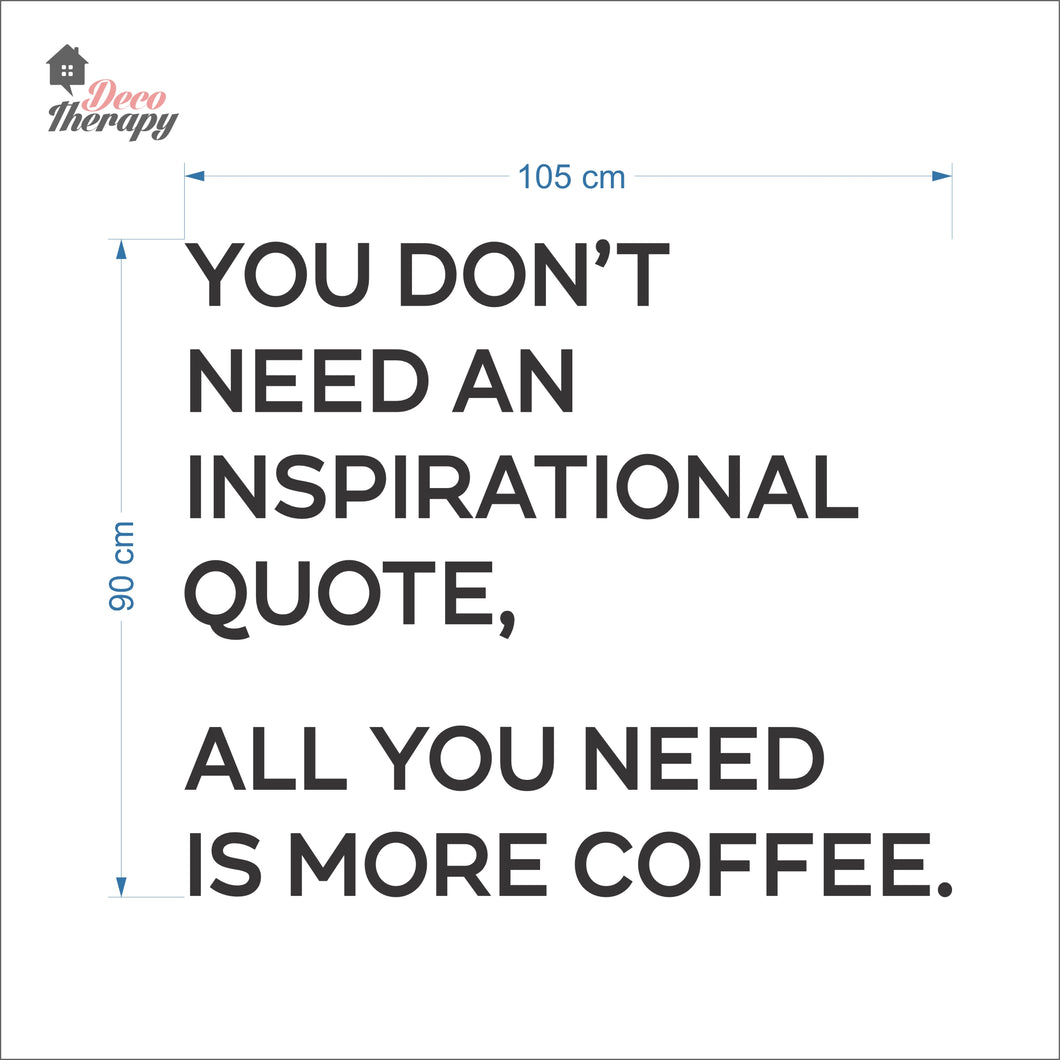 You Don't Need An Inspirational Quote All You Need Is More Coffee Wall Decal Decotherapy