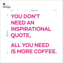 Load image into Gallery viewer, You Don&#39;t Need An Inspirational Quote All You Need Is More Coffee Wall Decal Decotherapy